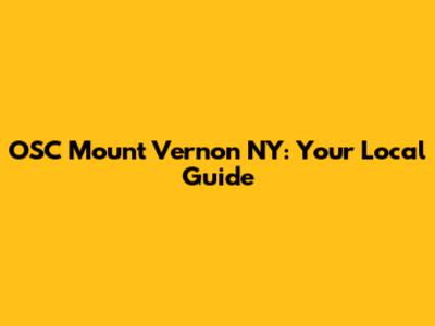 OSC Mount Vernon NY: Your Local Guide