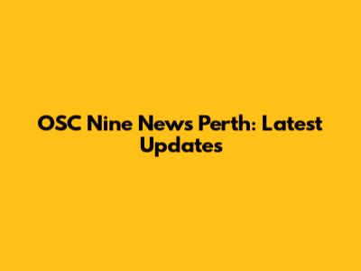 OSC Nine News Perth: Latest Updates