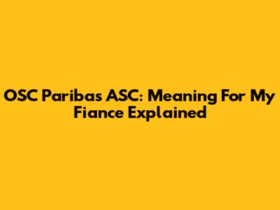 OSC Paribas ASC: Meaning For My Fiance Explained