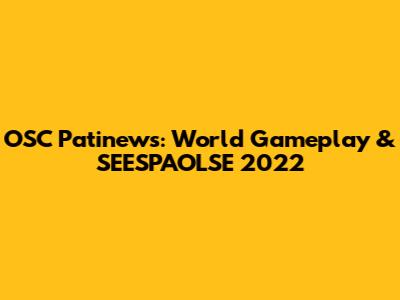 OSC Patinews: World Gameplay & SEESPAOLSE 2022