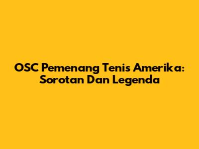 OSC Pemenang Tenis Amerika: Sorotan Dan Legenda