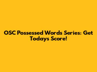 OSC Possessed Words Series: Get Today's Score!