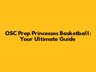 OSC Prep Princesses Basketball: Your Ultimate Guide