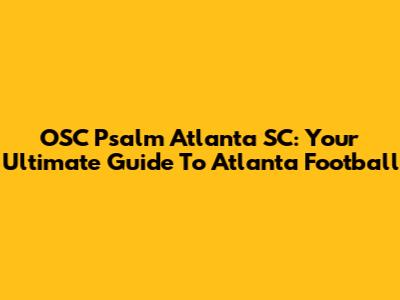OSC Psalm Atlanta SC: Your Ultimate Guide To Atlanta Football