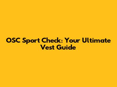 OSC Sport Check: Your Ultimate Vest Guide