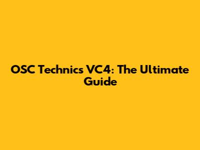 OSC Technics VC4: The Ultimate Guide