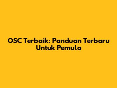 OSC Terbaik: Panduan Terbaru Untuk Pemula