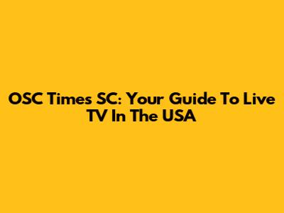 OSC Times SC: Your Guide To Live TV In The USA