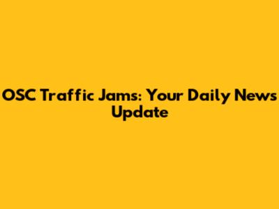 OSC Traffic Jams: Your Daily News Update