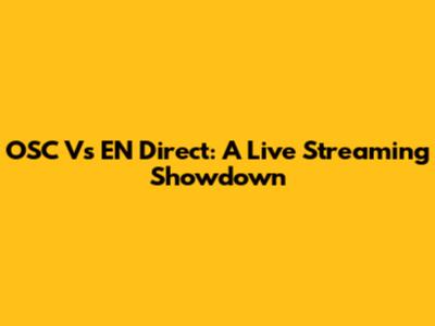 OSC Vs EN Direct: A Live Streaming Showdown
