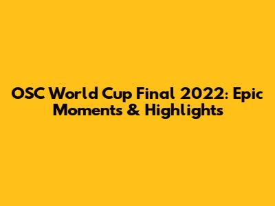 OSC World Cup Final 2022: Epic Moments & Highlights