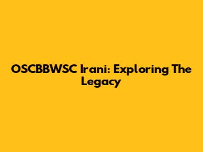 OSCBBWSC Irani: Exploring The Legacy