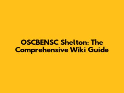 OSCBENSC Shelton: The Comprehensive Wiki Guide