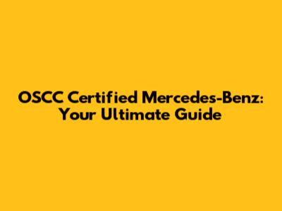 OSCC Certified Mercedes-Benz: Your Ultimate Guide
