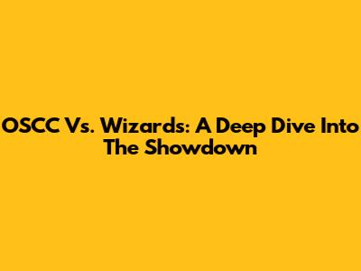 OSCC Vs. Wizards: A Deep Dive Into The Showdown