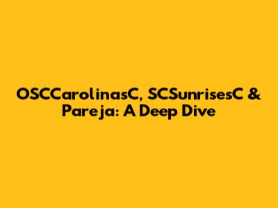 OSCCarolinasC, SCSunrisesC & Pareja: A Deep Dive