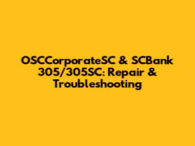 OSCCorporateSC & SCBank 305/305SC: Repair & Troubleshooting