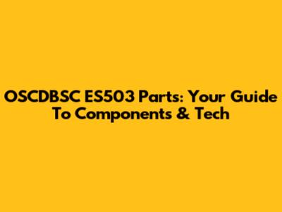 OSCDBSC ES503 Parts: Your Guide To Components & Tech
