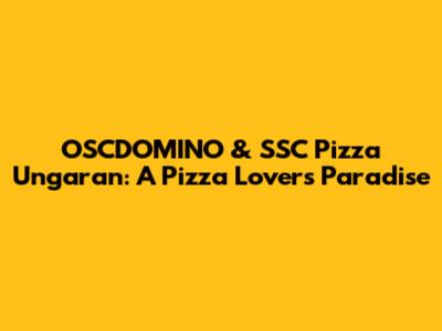 OSCDOMINO & SSC Pizza Ungaran: A Pizza Lover's Paradise