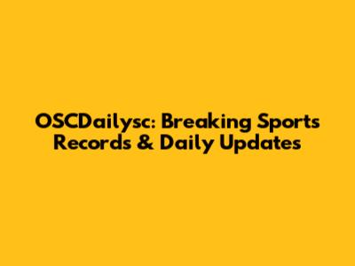 OSCDailysc: Breaking Sports Records & Daily Updates
