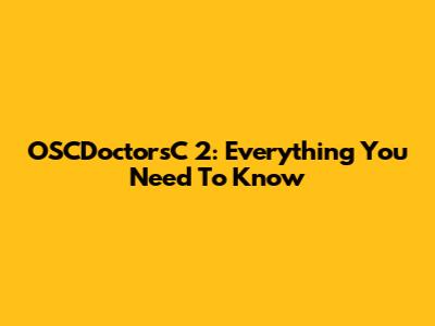 OSCDoctorsC 2: Everything You Need To Know