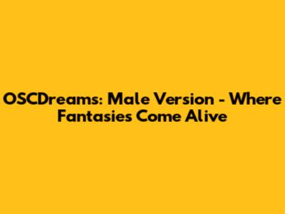 OSCDreams: Male Version - Where Fantasies Come Alive