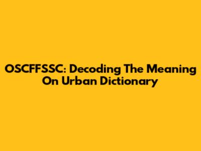 OSCFFSSC: Decoding The Meaning On Urban Dictionary