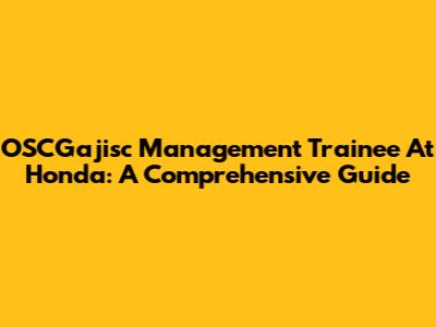 OSCGajisc Management Trainee At Honda: A Comprehensive Guide