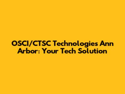 OSCI/CTSC Technologies Ann Arbor: Your Tech Solution