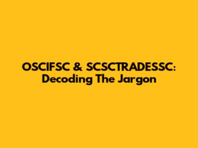 OSCIFSC & SCSCTRADESSC: Decoding The Jargon