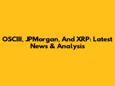 OSCIII, JPMorgan, And XRP: Latest News & Analysis