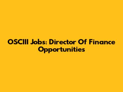 OSCIII Jobs: Director Of Finance Opportunities