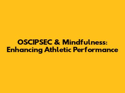 OSCIPSEC & Mindfulness: Enhancing Athletic Performance