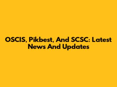 OSCIS, Pikbest, And SCSC: Latest News And Updates