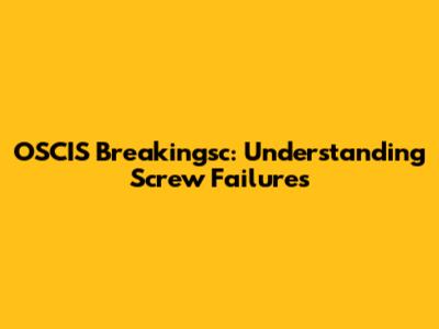 OSCIS Breakingsc: Understanding Screw Failures