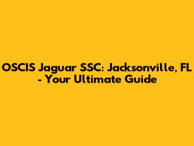 OSCIS Jaguar SSC: Jacksonville, FL - Your Ultimate Guide