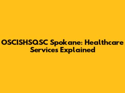 OSCISHSQSC Spokane: Healthcare Services Explained