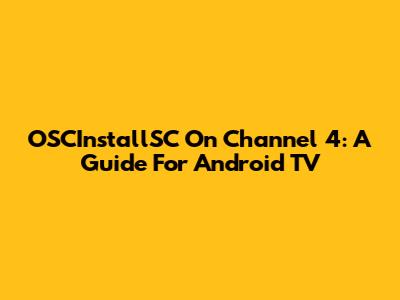 OSCInstallSC On Channel 4: A Guide For Android TV