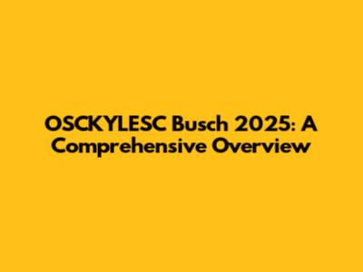 OSCKYLESC Busch 2025: A Comprehensive Overview
