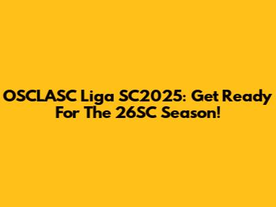 OSCLASC Liga SC2025: Get Ready For The 26SC Season!