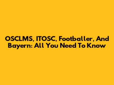 OSCLMS, ITOSC, Footballer, And Bayern: All You Need To Know