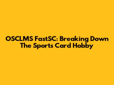 OSCLMS FastSC: Breaking Down The Sports Card Hobby