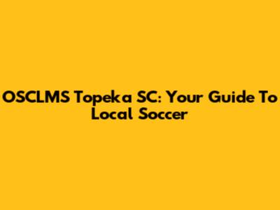 OSCLMS Topeka SC: Your Guide To Local Soccer