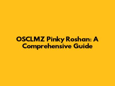 OSCLMZ Pinky Roshan: A Comprehensive Guide