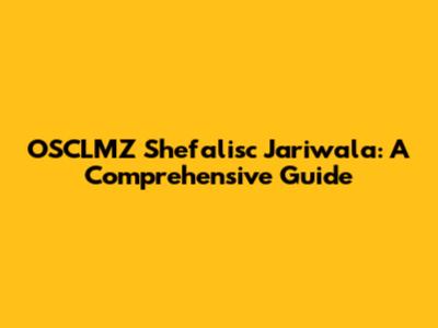 OSCLMZ Shefalisc Jariwala: A Comprehensive Guide
