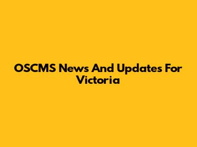 OSCMS News And Updates For Victoria