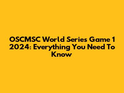 OSCMSC World Series Game 1 2024: Everything You Need To Know