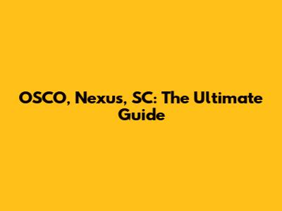 OSCO, Nexus, SC: The Ultimate Guide