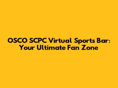 OSCO SCPC Virtual Sports Bar: Your Ultimate Fan Zone