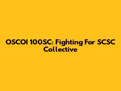 OSCOI 100SC: Fighting For SCSC Collective
